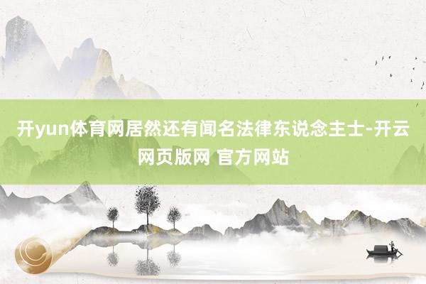 开yun体育网居然还有闻名法律东说念主士-开云网页版网 官方网站