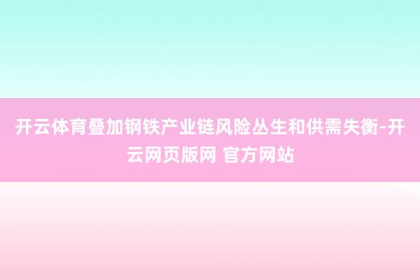 开云体育叠加钢铁产业链风险丛生和供需失衡-开云网页版网 官方网站