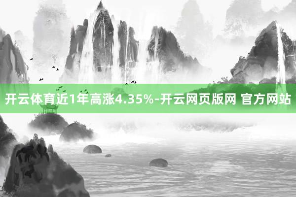 开云体育近1年高涨4.35%-开云网页版网 官方网站