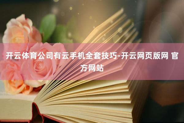 开云体育公司有云手机全套技巧-开云网页版网 官方网站