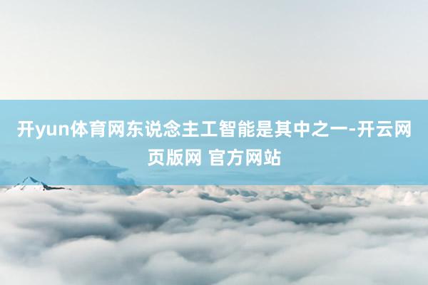 开yun体育网东说念主工智能是其中之一-开云网页版网 官方网站